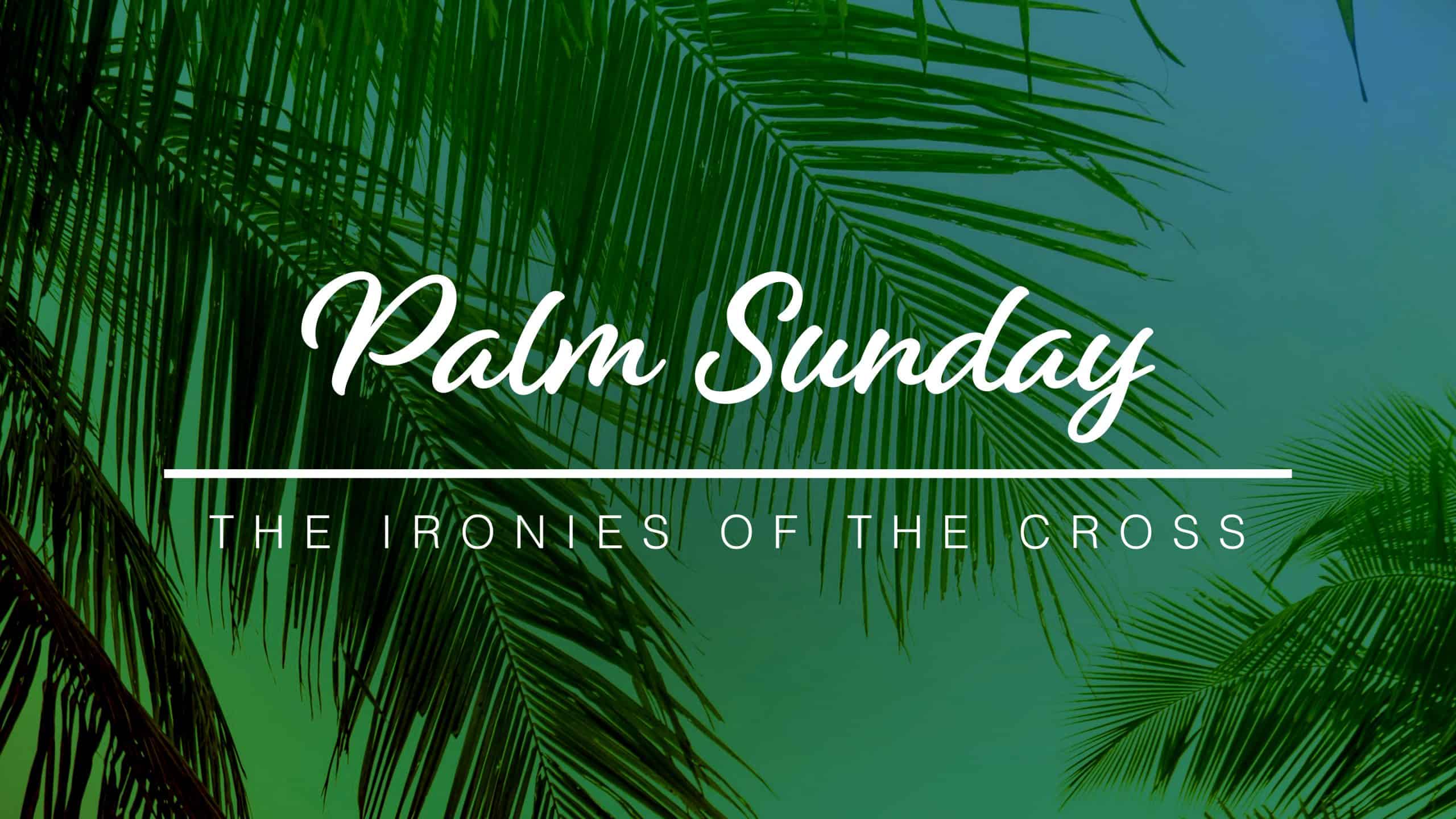 Palm Sunday 2020: The Ironies of the Cross - Part 1