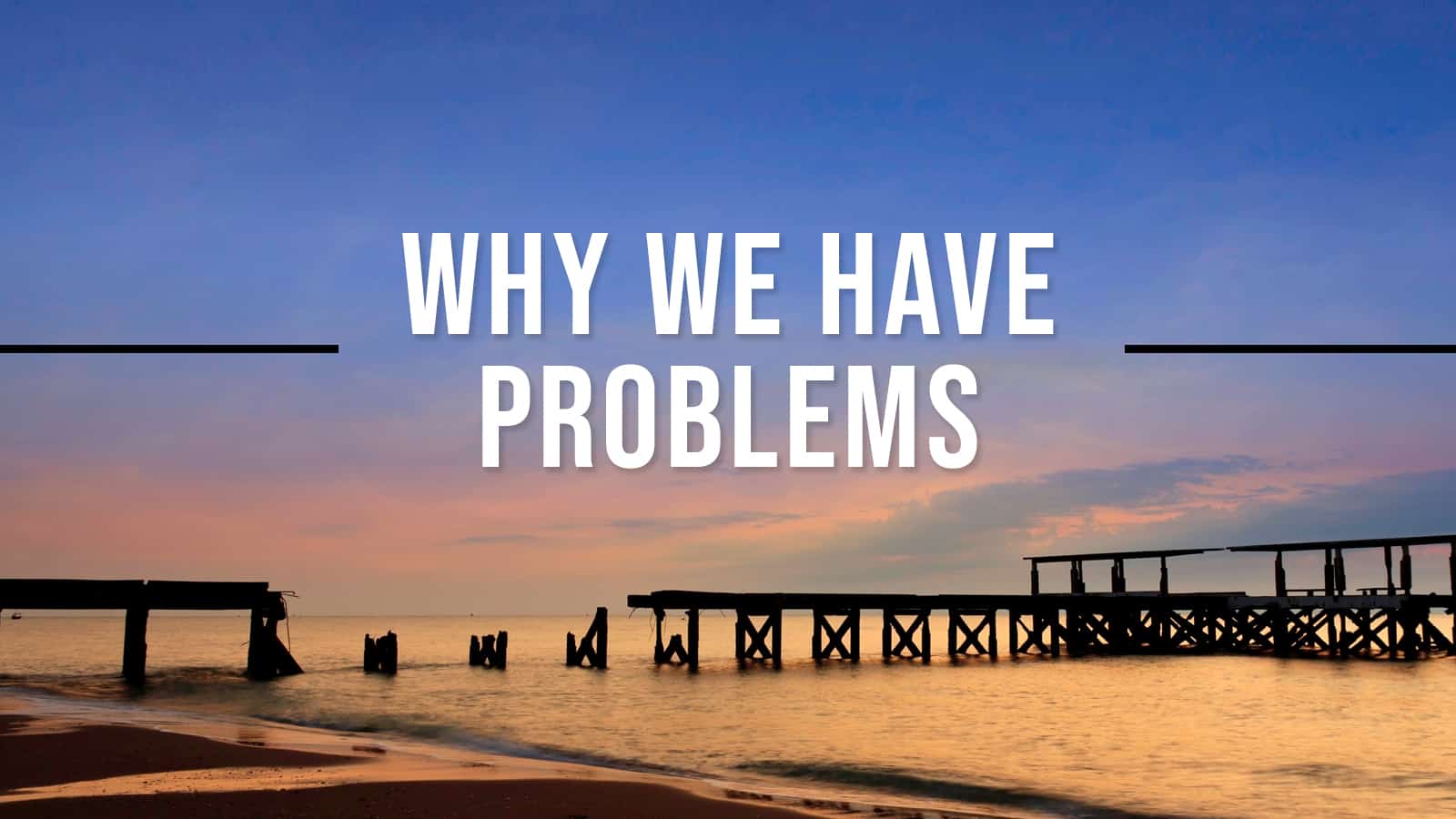 Why We Have Problems