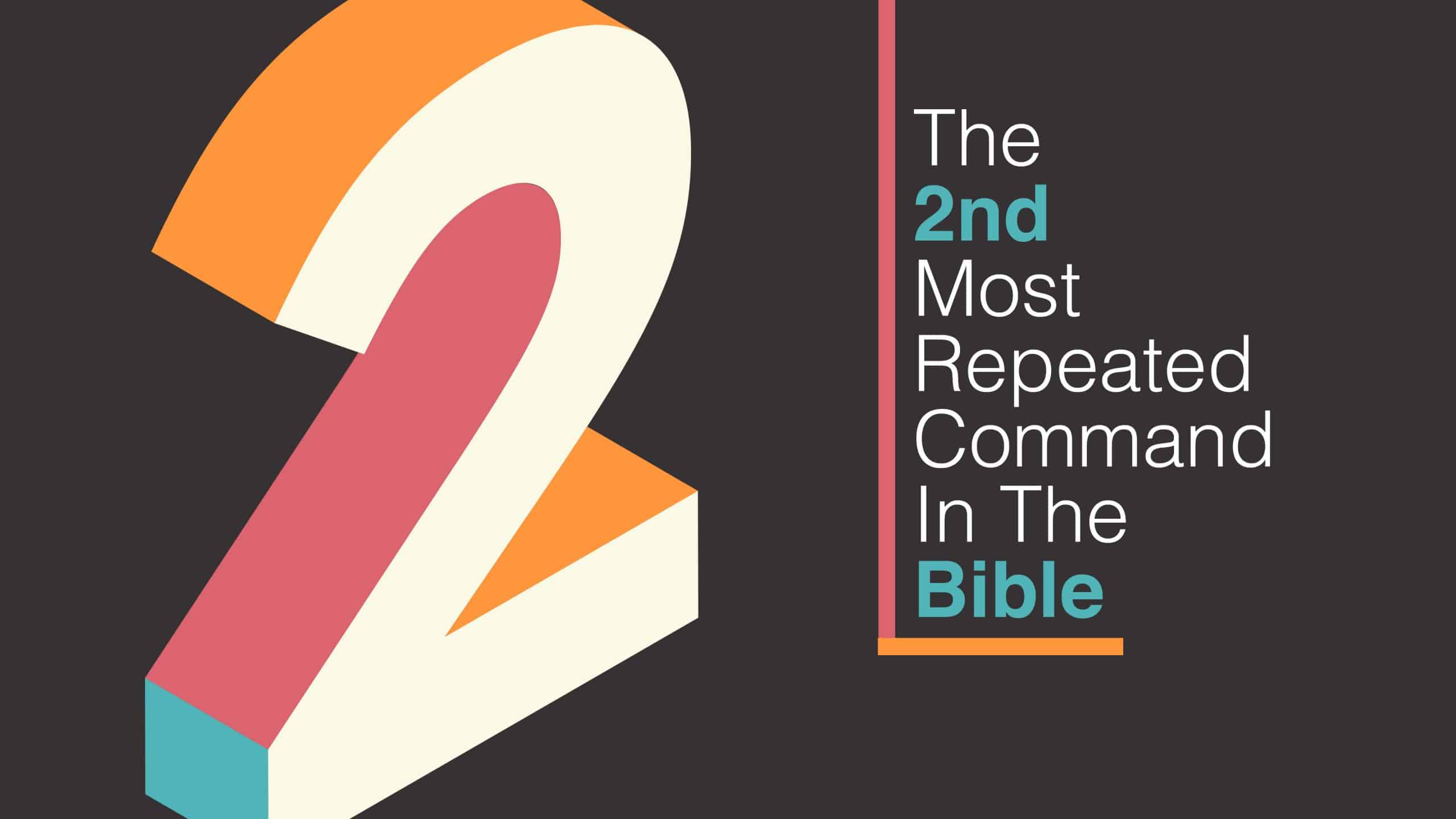 The 2nd Most Repeated Command In The Bible