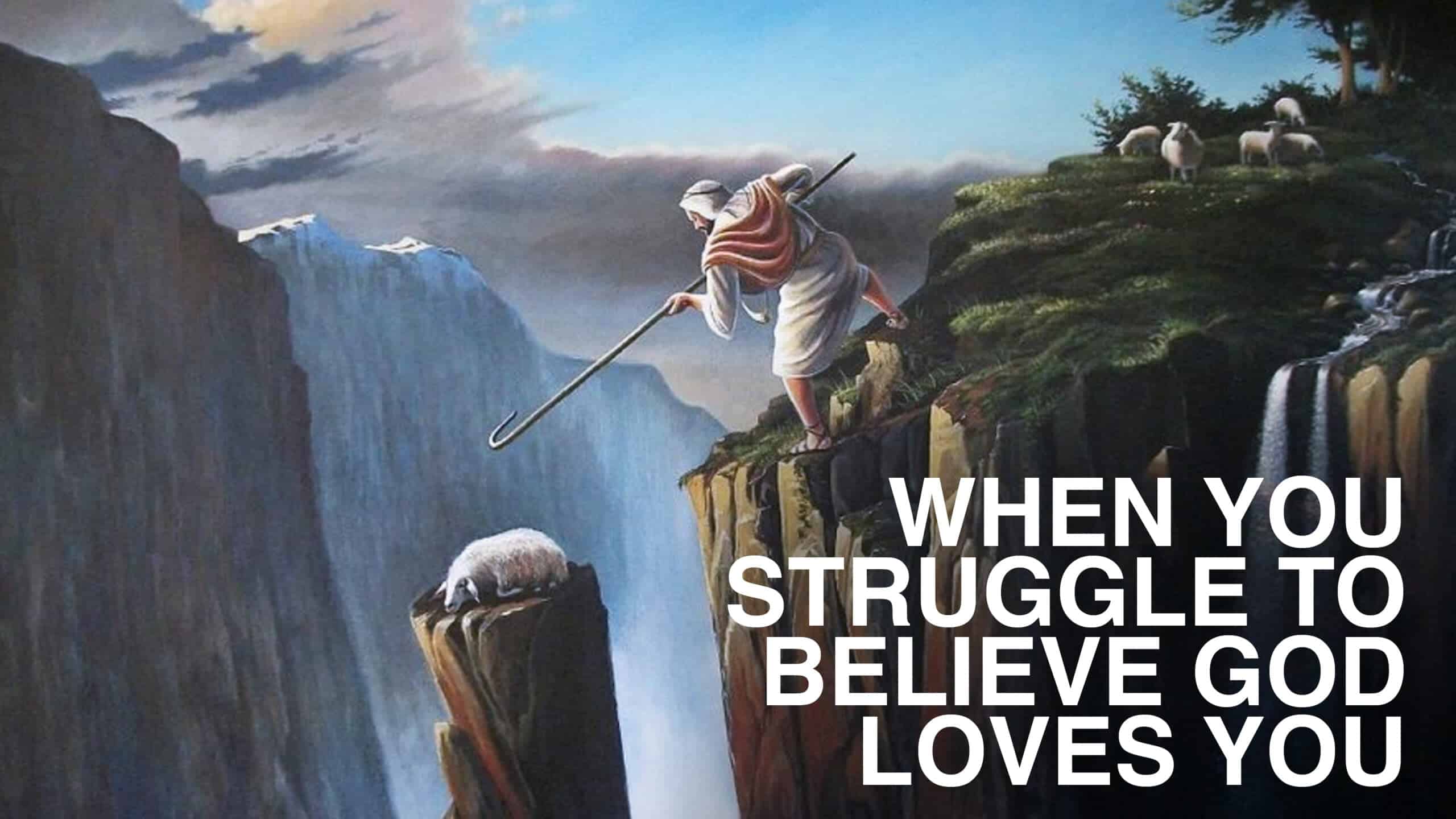 When You Struggle To Believe God Loves You